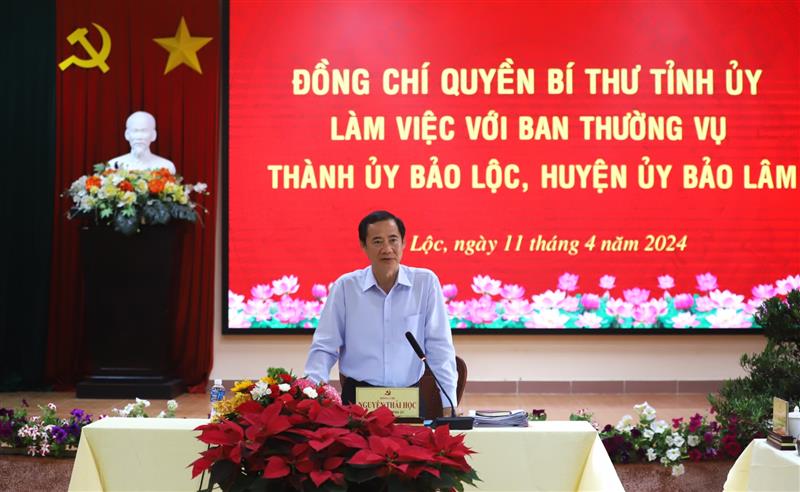 Quyền Bí thư Tỉnh ủy Lâm Đồng Nguyễn Thái Học phát biểu kết luận, chỉ đạo tại buổi làm việc